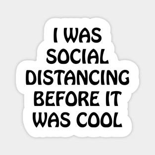 I Was Social Distancing Before It Was Cool Magnet