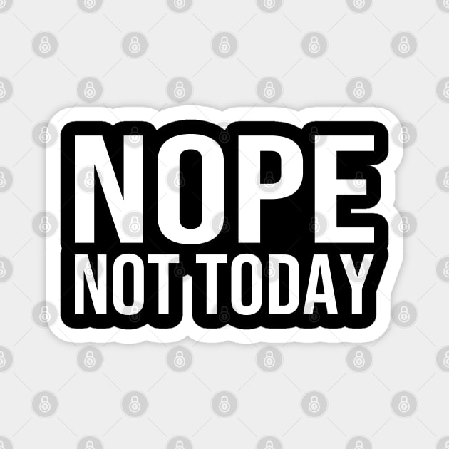 Nope Not Today Magnet by DragonTees