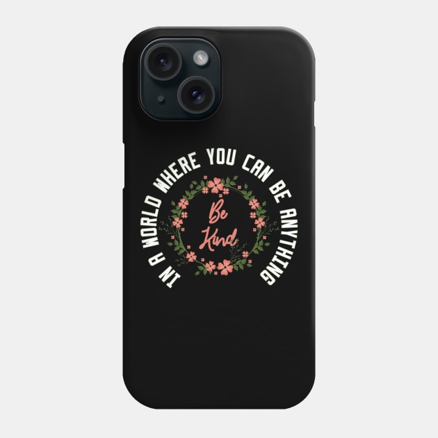 In a World Where You Can Be Anything Be Kind Phone Case by Ghani Store