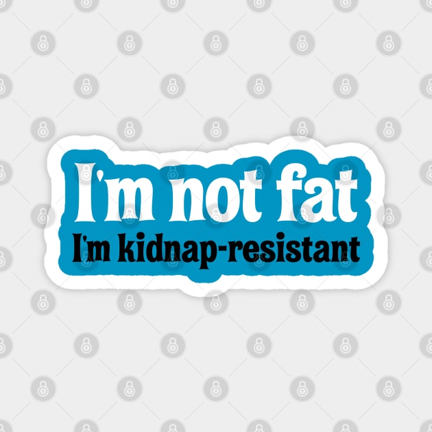 I'm Not Fat, I'm Kidnap Resistant Magnet by codeWhisperer