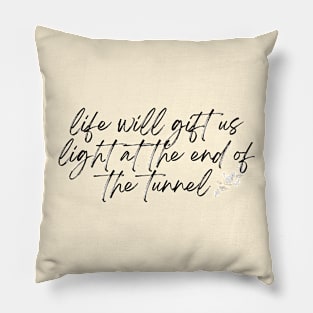 Life will gift us lights at the end of the tunnel Pillow