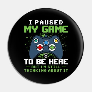 I Paused my game to be here but I'm still thinking about it funny gaming quote video gamer gift Pin