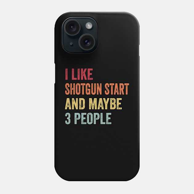 I Like Shotgun Start & Maybe 3 People Shotgun Start Lovers Gift Phone Case by ChadPill