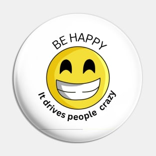 be happy it drives people crazy Pin