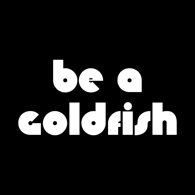 Be A Goldfish by quoteee