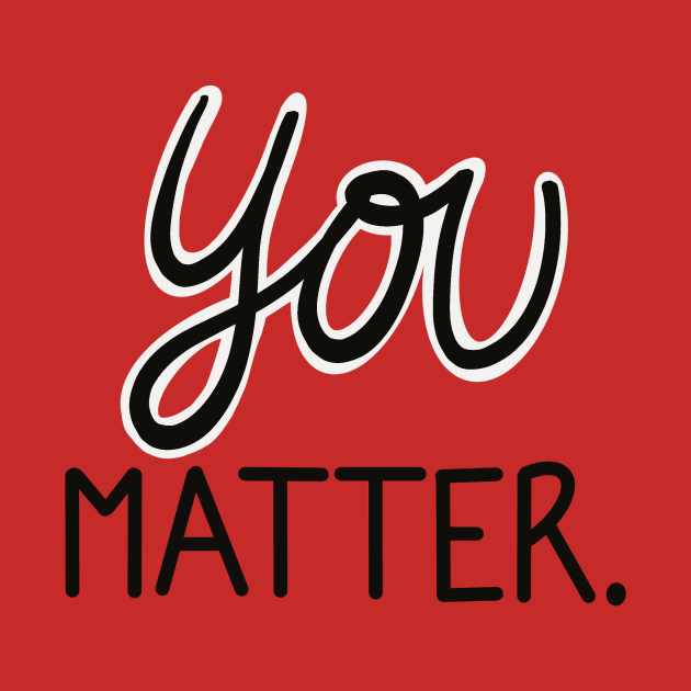 You Matter. by Love Well