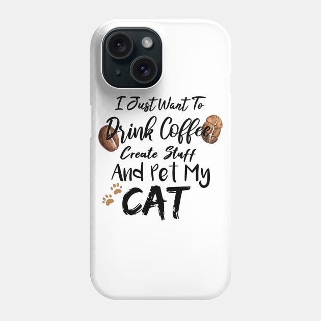 I Just Want To Drink Coffee Create Stuff And Pet My Cat Phone Case by SAM DLS