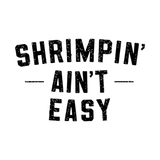 Shrimpin' isn't easy T-Shirt