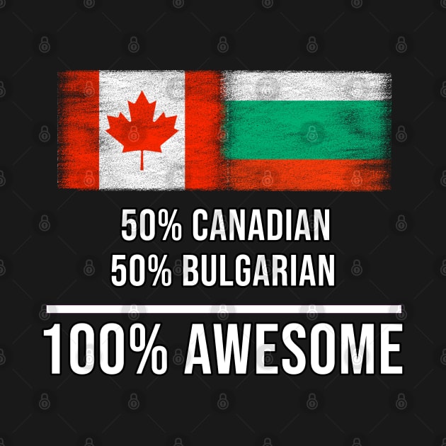 50% Canadian 50% Bulgarian 100% Awesome - Gift for Bulgarian Heritage From Bulgaria by Country Flags