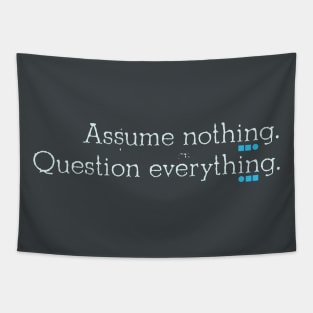 Assume nothing. Question everything Tapestry