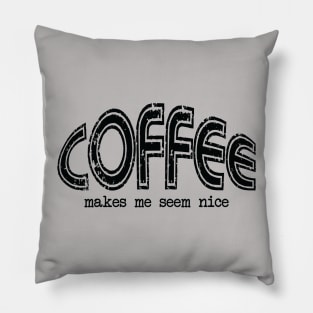 Coffee Makes Me Seem Nice Pillow