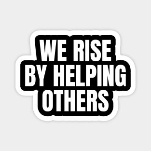 We Rise By Lifting Other Inspirational Quote Magnet