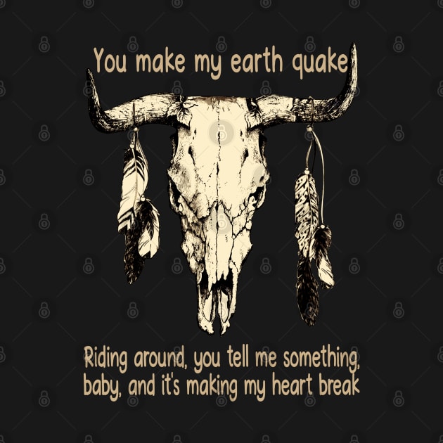 You Make My Earth Quake Riding Around, You Tell Me Something, Baby, And It's Making My Heart Break Skull Music Lyrics Bull Feathers by Beetle Golf