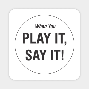 When You Play It, Say It! Magnet