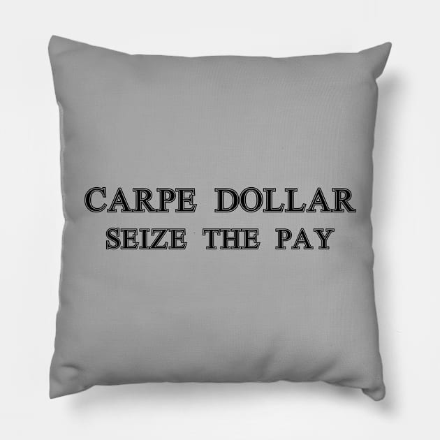 Carpe Dollar - Seize The Pay Pillow by OpunSesame