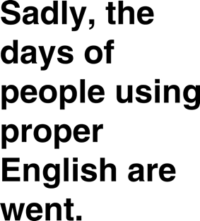 Days of proper English are went Magnet