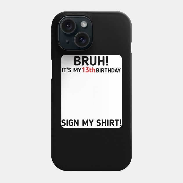 Bruh It's My 13th Birthday Sign My Shirt 13 Years Old Party Phone Case by mourad300