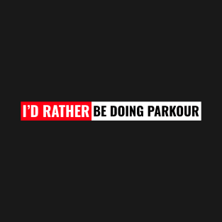 I'd rather be doing parkour T-Shirt