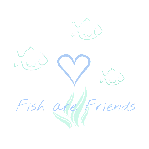 Fish are Friends by Mermaid Waterlily