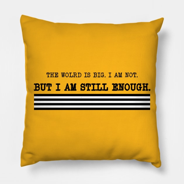 The world is big. I am not. But I am still enough. Pillow by No1YellowSoul