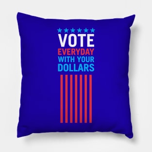 Vote Everyday With Your Dollars 4 - Political Campaign Pillow