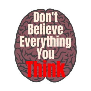 Don't Believe Everything You Think! T-Shirt