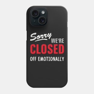 SORRY WE'RE CLOSED OFF EMOTIONALLY Phone Case