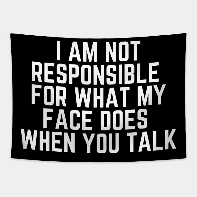 I Am Not Responsible For What My Face Does When You Talk - Humor Joke Slogan Sarcastic Saying Tapestry by ballhard