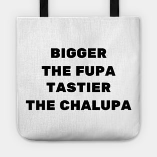 bigger the fupa tastier the chalupa Tote