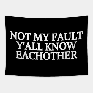 not my fault y'all know eachother Tapestry