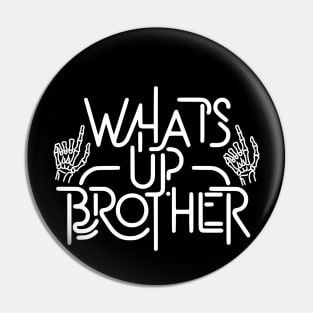 Whats Up Brother Pin