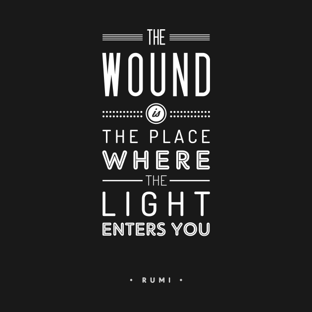 The wound is the place where the light enters you - Rumi Quote Typography by StudioGrafiikka