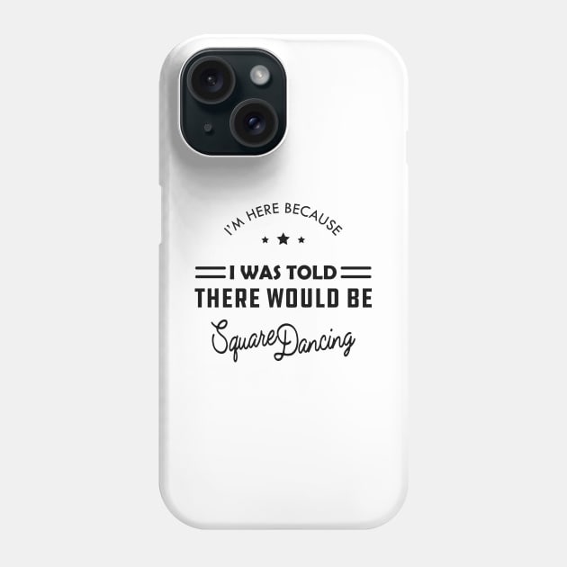 Square Dance - I'm here because I was told there would be square dancing Phone Case by KC Happy Shop