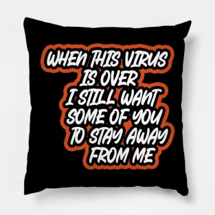 When This Virus Is Over I Still Want Some Of You To Stay Away From Me Pillow