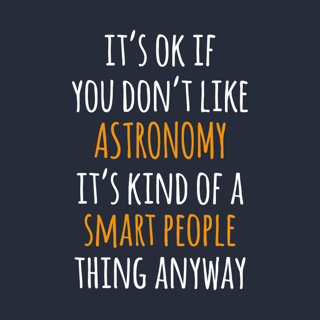 Astronomy Funny Gift Idea | It's Ok If You Don't Like Astronomy by khoula252018