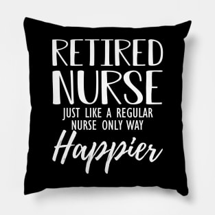 Retired Nurse just like a regular nurse only way happier Pillow