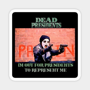 Dead Presidents - “I’m Out For Presidents To Represent Me” Magnet