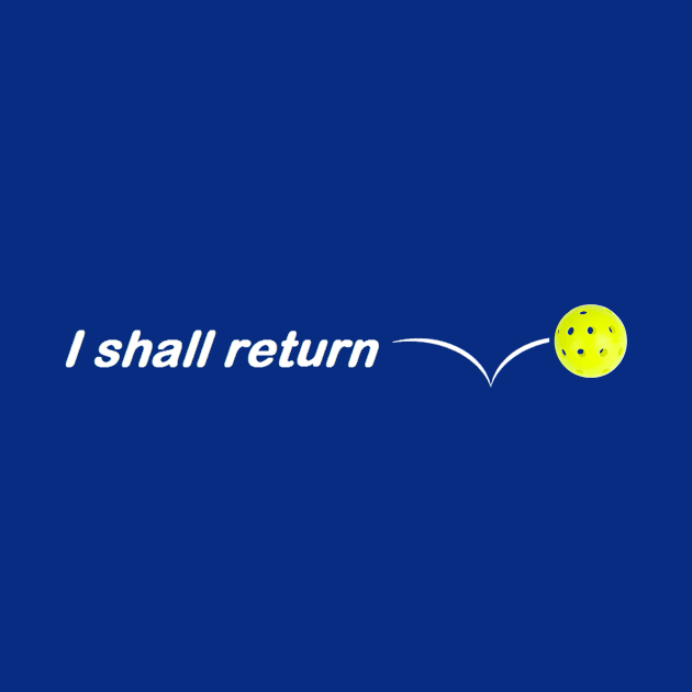 I Shall Return the Pickleball by numpdog