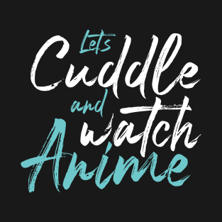 Let's Cuddle and Watch Anime - Blue T-Shirt