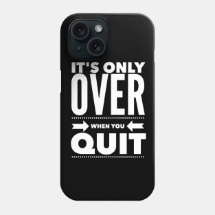 It's Only Over When You Quit Phone Case