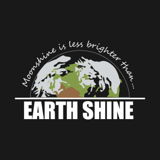 EARTH SHINE, MOON SHINE T-Shirt