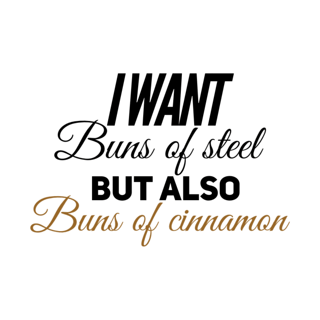 i want buns of steel but also buns of cinnamon by Narcis