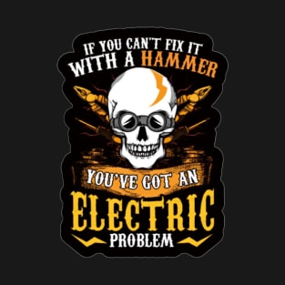 If You can&#39;t fix it with a hammer you&#39;ve got an electric problem T-Shirt