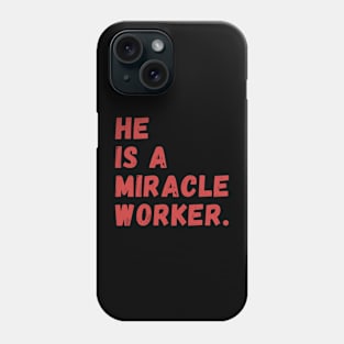 HE IS A MIRACLE WORKER Phone Case