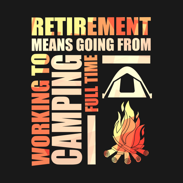 Retirement Means Going From Working To Camping by theperfectpresents