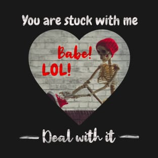 You are stuck with me Babe, I love you Valentine T-Shirt