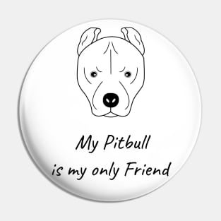 My Pitbull is my only friend Pin