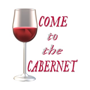 Come to the Cabernet.  Glass of Cabernet Sauvignon Red Wine. (White Background) T-Shirt