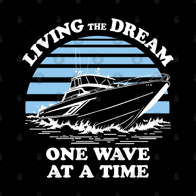 Living The Dream One Wave At A Time - Boat Owner Quote by TMBTM