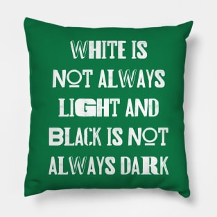 White is not always light and black is not always dark Pillow